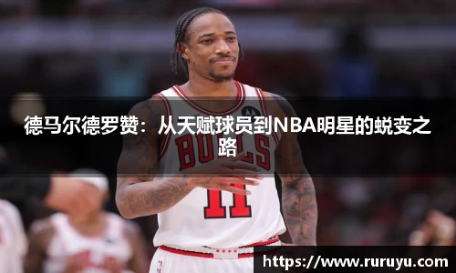 德马尔德罗赞：从天赋球员到NBA明星的蜕变之路