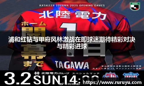 浦和红钻与甲府风林激战在即球迷期待精彩对决与精彩进球