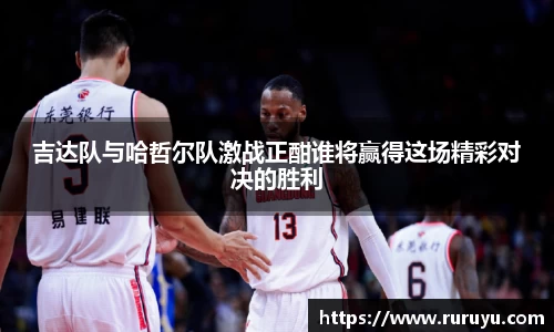 吉达队与哈哲尔队激战正酣谁将赢得这场精彩对决的胜利