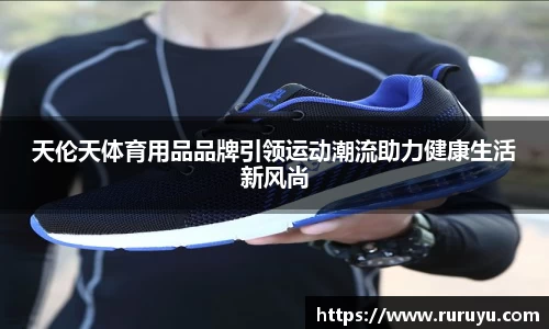 天伦天体育用品品牌引领运动潮流助力健康生活新风尚